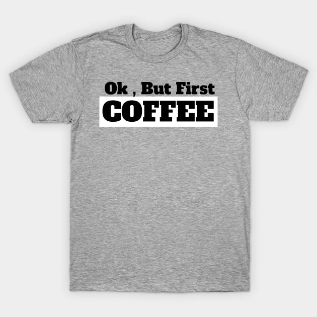 Ok , But First Coffee for coffee lover T-Shirt by MariaB